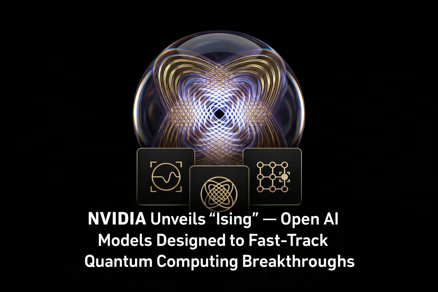 NVIDIA Unveils “Ising” — Open AI Models Designed to Fast-Track Quantum ...